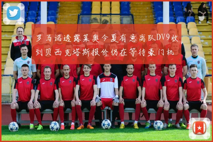 罗马诺透露莱奥今夏有意离队DV9收到贝西克塔斯报价仍在等待豪门机会